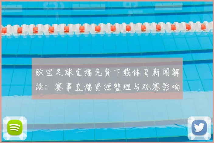 欧宝足球直播免费下载体育新闻解读:赛事直播资源整理与观赛影响